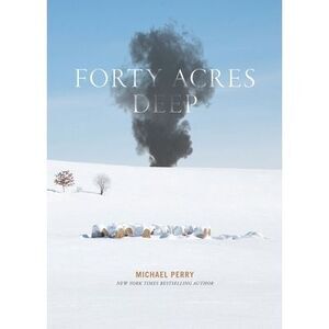 Forty Acres Deep -- Michael Perry